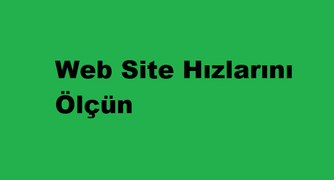 Web Site Hızlarını Ölçün
