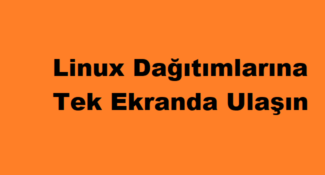 Linux Dağıtımlarına Tek Ekranda Ulaşın