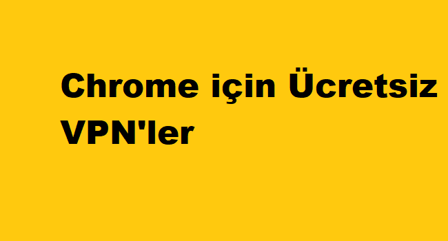 Chrome için Ücretsiz VPN’ler