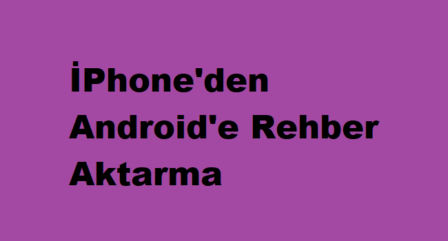 İPhone’den Android’e Rehber Aktarma
