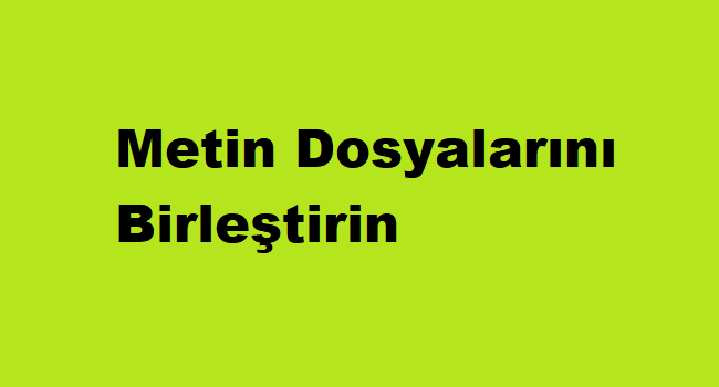 Metin Dosyalarını Birleştirin