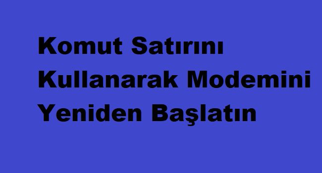Komut Satırını Kullanarak Modemini Yeniden Başlatın
