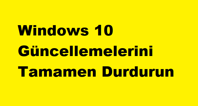 Windows 10 Güncellemelerini Tamamen Durdurun