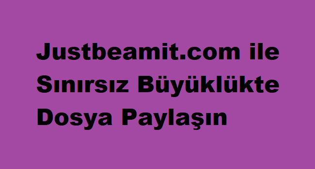 Justbeamit.com ile Sınırsız Büyüklükte Dosya Paylaşın