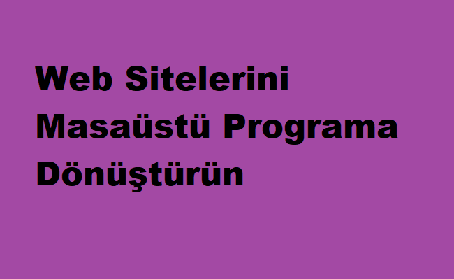 Web Sitelerini Masaüstü Programa Dönüştürün