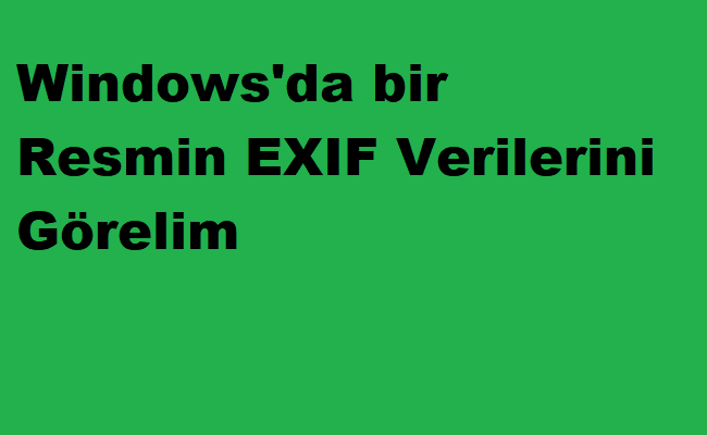 Windows’da bir Resmin EXIF Verilerini Görelim