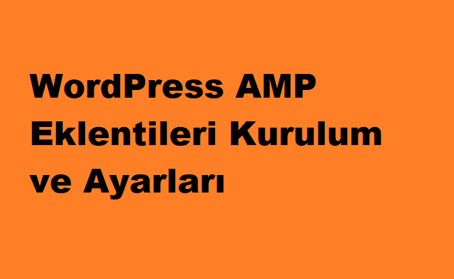 WordPress AMP Eklentileri Kurulum ve Ayarları