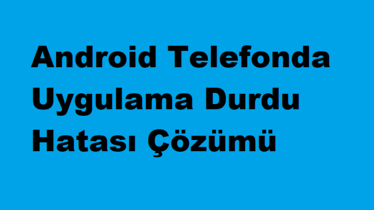 Android Telefonda Uygulama Durdu Hatası Çözümü Android Telefonda Uygulama Durdu Hatası Çözümü