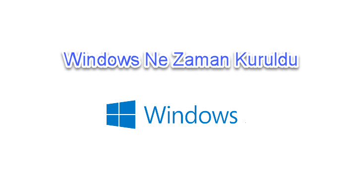 Windows İşletim Sisteminin Ne Zaman Kurulduğunu Öğrenin