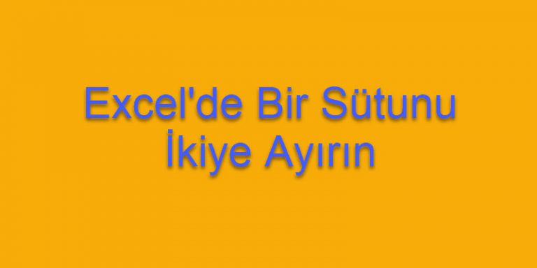 Excel’de Tek Sütunu İkiye Ayıralım Excel’de Tek Sütunu İkiye Ayıralım