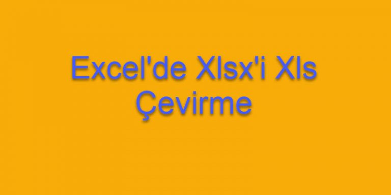 Excel’de Xlsx Dosyasını Xls Yapalım